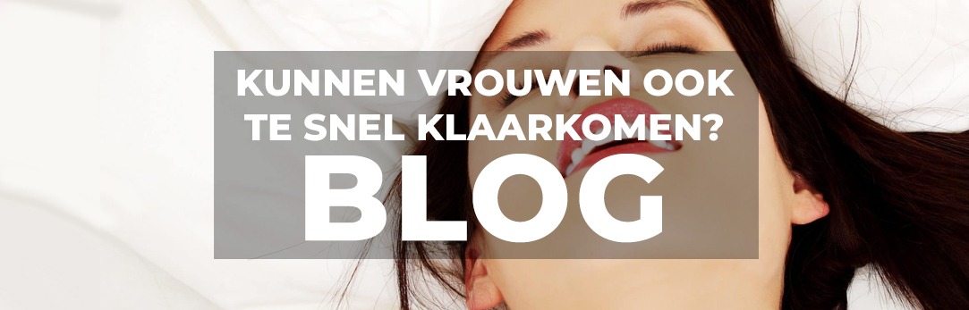 Kunnen vrouwen ook te snel klaarkomen?